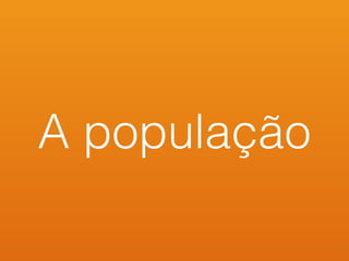 A população
 