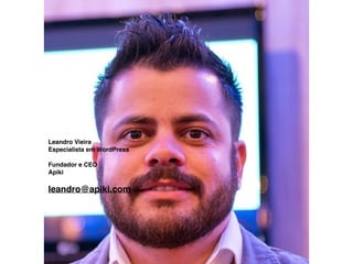 Leandro Vieira
Especialista em WordPress
Fundador e CEO
Apiki
leandro@apiki.com
 