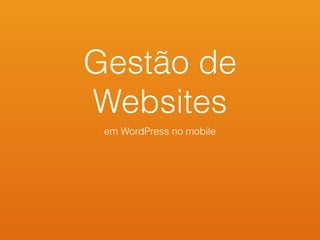 Gestão de
Websites
em WordPress no mobile
 