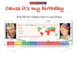 CASE STUDY



Cause it’s my birthday
    $19,000 for malaria nets in rural Ghana
 