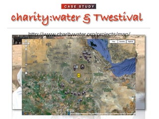 CASE STUDY



charity:water & Twestival
   http://www.charitywater.org/projects/map/
 