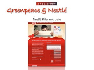 CASE STUDY



Greenpeace & Nestlé
        Nestlé Killer microsite
 