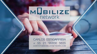 CARLOS ESTIGARRIBIA 
+ 55 21 96856 5635
CONTATO@MOBILIZENETWORK.COM
 