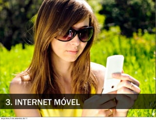3. INTERNET MÓVEL
terça-feira, 6 de setembro de 11
 