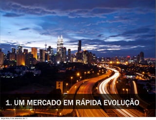 1. UM MERCADO EM RÁPIDA EVOLUÇÃO
terça-feira, 6 de setembro de 11
 