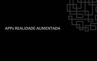APPs	
  REALIDADE	
  AUMENTADA	
  
 