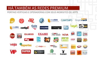 HÁ	
  TAMBÉM	
  AS	
  REDES	
  PREMIUM	
  
PORTAIS	
  VERTICAIS	
  E	
  OPERADORAS	
  COM	
  SEUS	
  MOBISITES	
  OU	
  APPS	
  
 