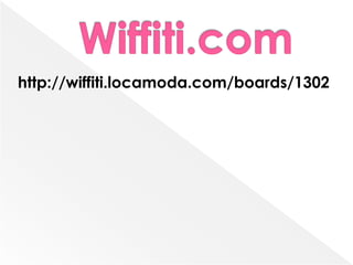 http://wiffiti.locamoda.com/boards/1302
 