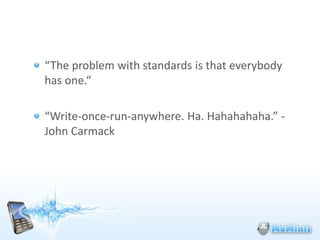 Main Issues


“The problem with standards is that everybody
has one.“

“Write-once-run-anywhere. Ha. Hahahahaha.” -
John Carmack
 