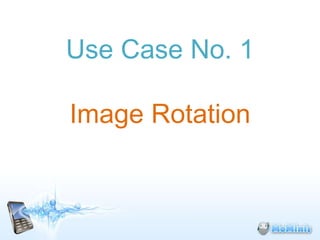 Use Case No. 1

Image Rotation
 