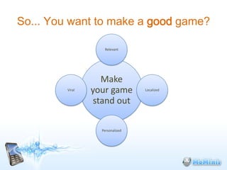 So... You want to make a good game?

                    Relevant




                   Make
         Viral   your game  ...