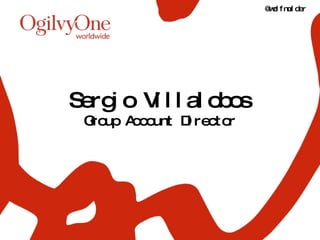 Sergio Villalobos Group Account Director @wolfmulder 