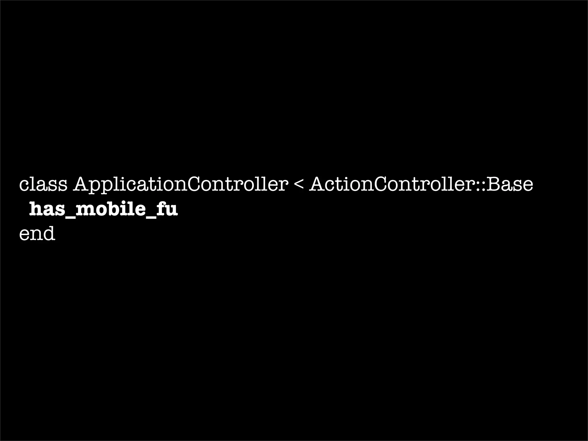class ApplicationController < ActionController::Base  has_mobile_fu end end 