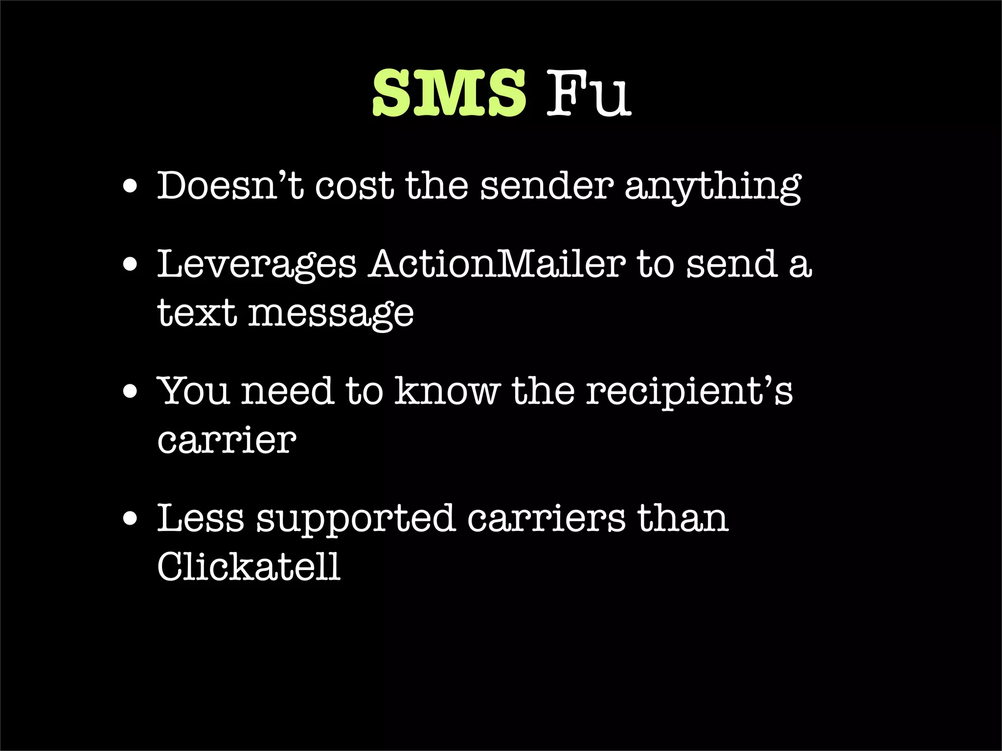 deliver_sms(‘ 5558675309 ’,‘ verizon ’, ‘ hello! ’) class AwesomeController < ApplicationController  has_sms_fu end end 