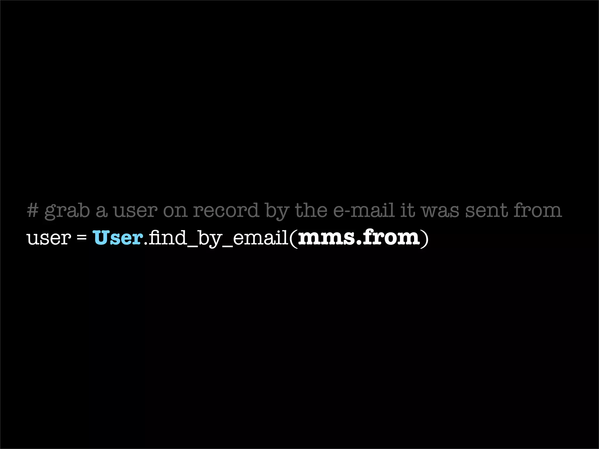 require ‘ mms2r ’ class   MailReceiver  <  ActionMailer::Base def   receive (email) begin # load the TMail object into an MMS2R::Media object mms =  MMS2R::Media .new(email) # grab a user on record by the e-mail it was sent from user =  User .find_by_email(mms.from) # store the body of the mms into a new BlogPost blog_post =  BlogPost .create(: body  =>  mms.body ,  : user  => user, : title  =>  mms.subject ) # grab the attachment from the mms message media = mms.default_media # store the attachment from mms into a BlogPhoto BlogPhoto .create(: uploaded_data  => media, : blog_post  => blog_post) if media.content_type.include?(‘ image ’) ensure # cleans up temporary files used for text and attachments mms.purge end end end 