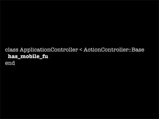 class ApplicationController < ActionController::Base  has_mobile_fu end end 