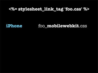 <?xml version=&quot;1.0&quot; charset=&quot;UTF-8&quot; ?> <!DOCTYPE html PUBLIC &quot;-//WAPFORUM//DTD XHTML Mobile 1.0//EN&quot; &quot; http://www.wapforum.org/DTD/xhtml-mobile10.dtd &quot;> <html> <head> ... </head> <body> ... </body> </html> </html> ../layouts/ application.mobile.erb http://mobiforge.com/designing/story/comparison-xhtml-mobile-profile-and-xhtml-basic 