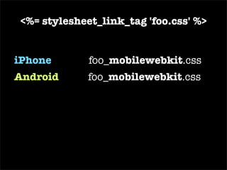 Is the user using a specific device? is_device?( ‘blackberry’ ) Is the user using a mobile device? is_mobile_device? Is the request format currently :mobile ? in_mobile_view? 