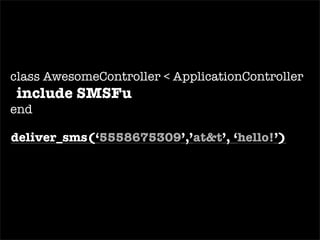 carriers: ... ruby_mobile:  name: Ruby Mobile  value: @txt.rubymobile.com  Add the following to   .../config/sms_fu.yml deliver_sms(‘ 5558675309 ’,’ ruby_mobile ’, ‘ hello! ’) 