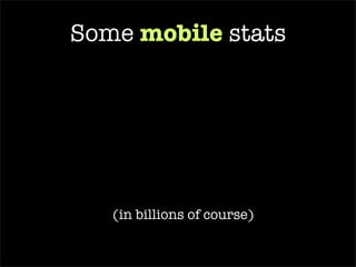 Some  mobile  stats (in billions of course) 