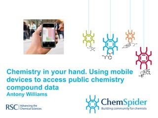 Chemistry in your hand. Using mobile devices to access public chemistry compound data Antony Williams 