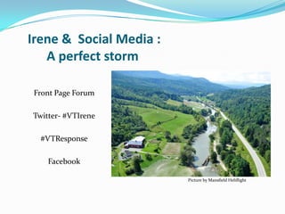 Irene & Social Media :
   A perfect storm

 Front Page Forum

Twitter- #VTIrene

  #VTResponse

    Facebook

                         Picture by Mansfield Heliflight
 