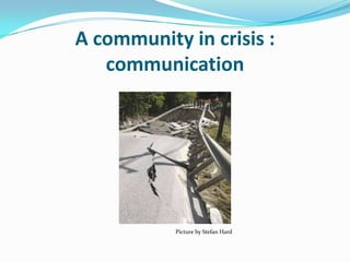 A community in crisis :
   communication




           Picture by Stefan Hard
 