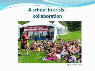 A school in crisis :
  collaboration




                       Photo by Stefan Hard
 