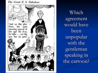 Which agreement would have been unpopular with the gentleman speaking in the cartoon? 