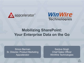 Mobilizing SharePoint:
Your Enterprise Data on the Go
Simon Berman
Sr. Director, Product Marketing
Appcelerator
1
Sanjiva Singh
Chief Sales Officer
WinWire Technologies
 