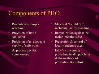 Components of PHC: <ul><li>Promotion of proper nutrition </li></ul><ul><li>Provision of basic sanitation </li></ul><ul><li...