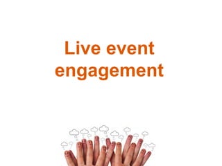 Live event
engagement
 