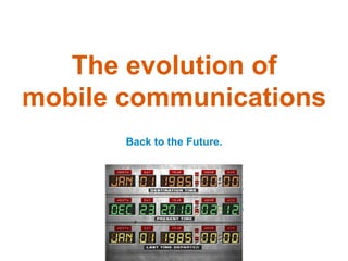 The evolution of
mobile communications
       Back to the Future.
 
