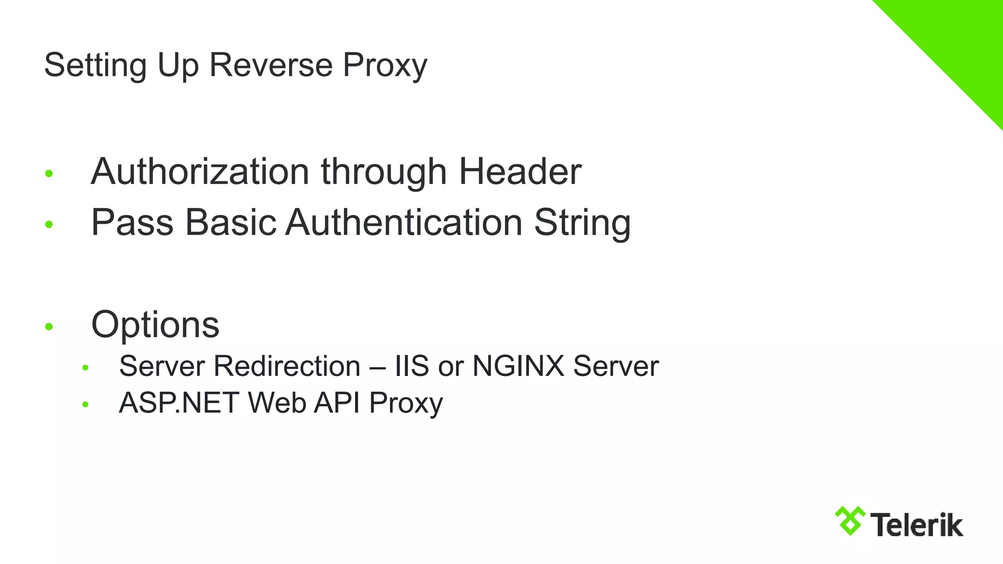 Setting Up Reverse Proxy
• Authorization through Header
• Pass Basic Authentication String
• Options
• Server Redirection – IIS or NGINX Server
• ASP.NET Web API Proxy
 