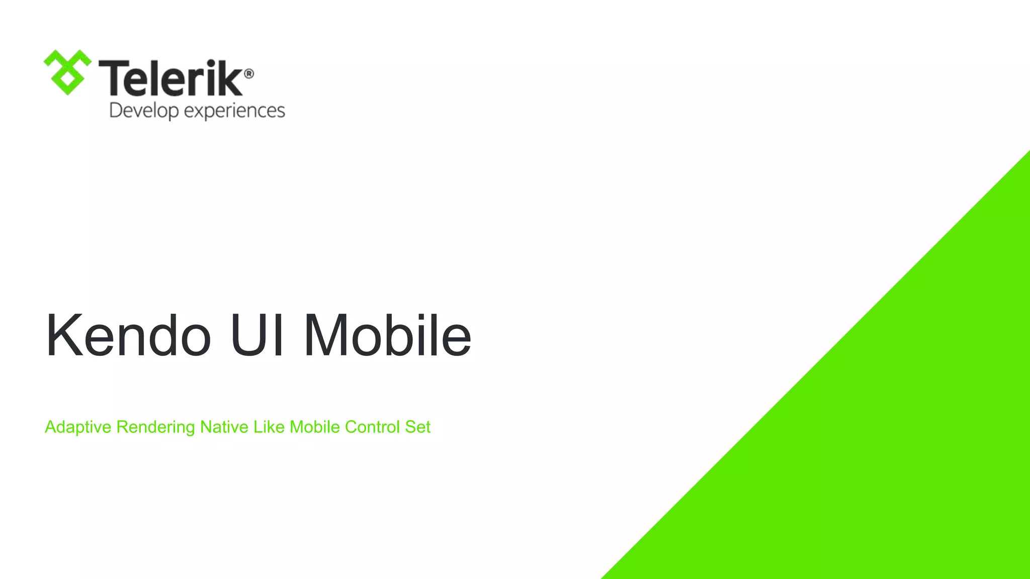 Kendo UI Mobile
Adaptive Rendering Native Like Mobile Control Set
 