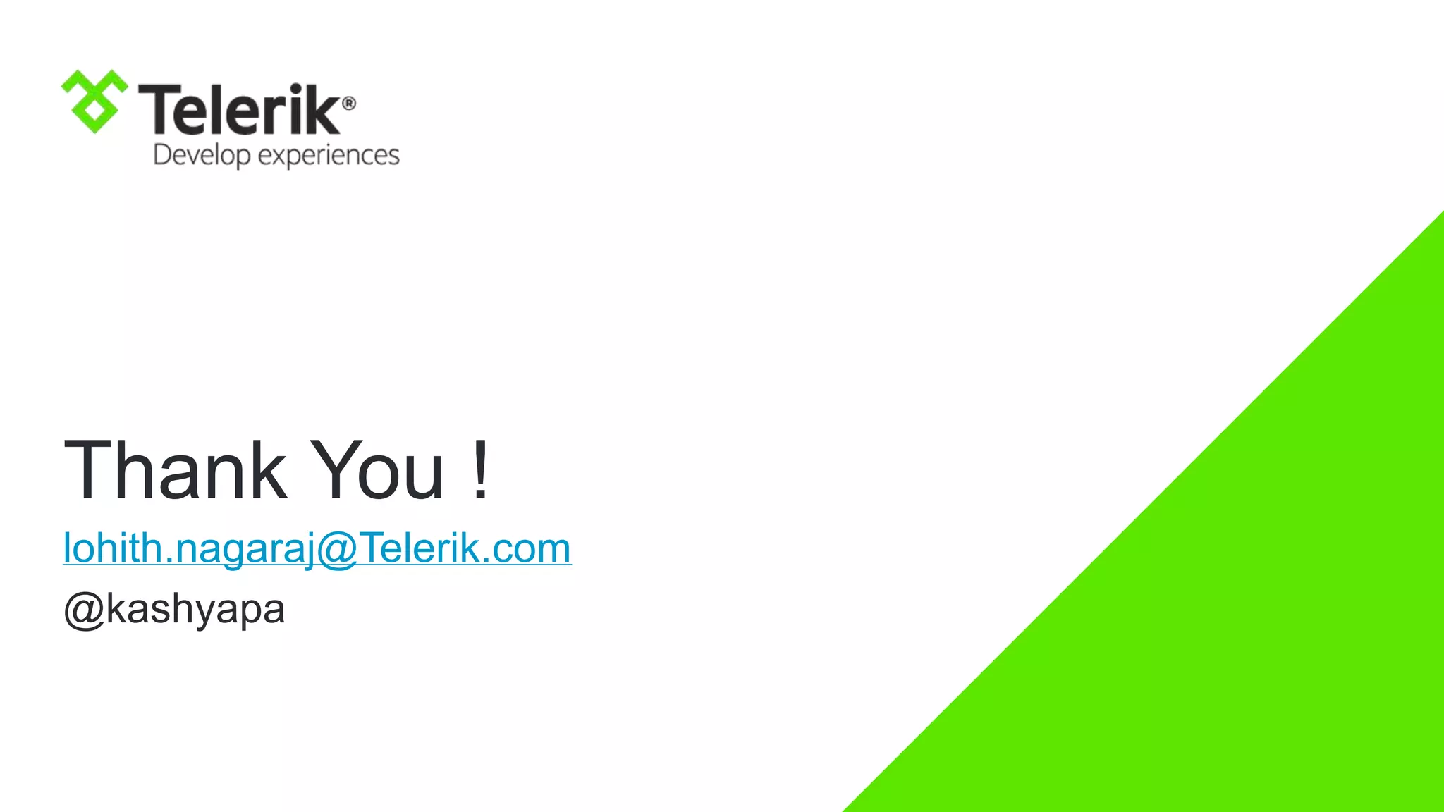 Thank You !
lohith.nagaraj@Telerik.com
@kashyapa
 