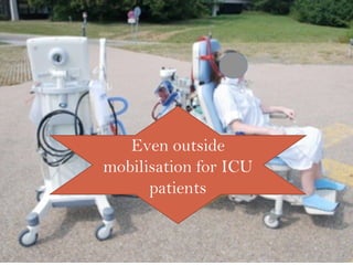 Even outside
mobilisation for ICU
patients
 
