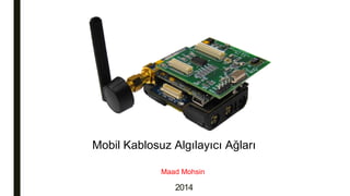 Mobil Kablosuz Algılayıcı Ağları
Maad Mohsin
2014
 