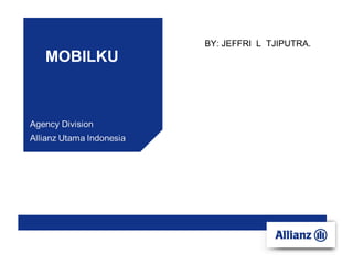 Agency Division
Allianz Utama Indonesia
TRUK &
BUSMOBILKU
BY: JEFFRI L TJIPUTRA.
 