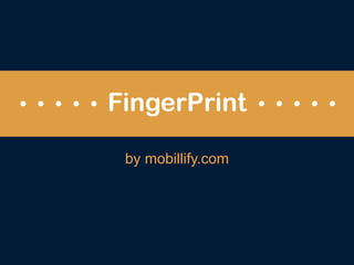 FingerPrint

 by mobillify.com
 
