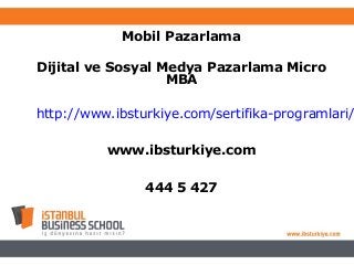 Mobil Pazarlama
Dijital ve Sosyal Medya Pazarlama Micro
MBA

http://www.ibsturkiye.com/sertifika-programlari/
www.ibsturkiye.com
444 5 427

 