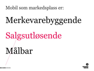 Mobil som markedsplass er:
Merkevarebyggende
Salgsutløsende
Målbar
26.11.2010© MAKING WAVES19
 
