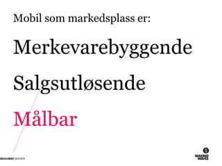 Mobil som markedsplass er:
Merkevarebyggende
Salgsutløsende
Målbar
26.11.2010© MAKING WAVES23
 