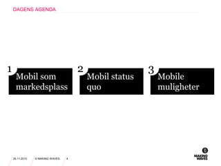 26.11.2010 © MAKING WAVES 4
DAGENS AGENDA
Mobil som
markedsplass
1
Mobil status
quo
2
Mobile
muligheter
3
 