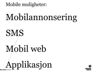 Mobile muligheter:
Mobilannonsering
SMS
Mobil web
Applikasjon26.11.2010© MAKING WAVES44
 