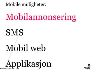 Mobile muligheter:
Mobilannonsering
SMS
Mobil web
Applikasjon26.11.2010© MAKING WAVES45
 