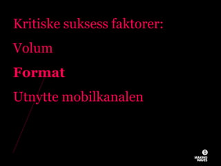 Kritiske suksess faktorer:
Volum
Format
Utnytte mobilkanalen
26.11.2010© MAKING WAVES50
 