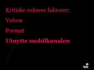 Kritiske suksess faktorer:
Volum
Format
Utnytte mobilkanalen
26.11.2010© MAKING WAVES54
 