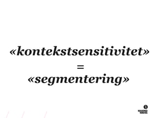 =
«kontekstsensitivitet»
«segmentering»
 