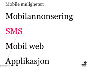 Mobile muligheter:
Mobilannonsering
SMS
Mobil web
Applikasjon26.11.2010© MAKING WAVES56
 